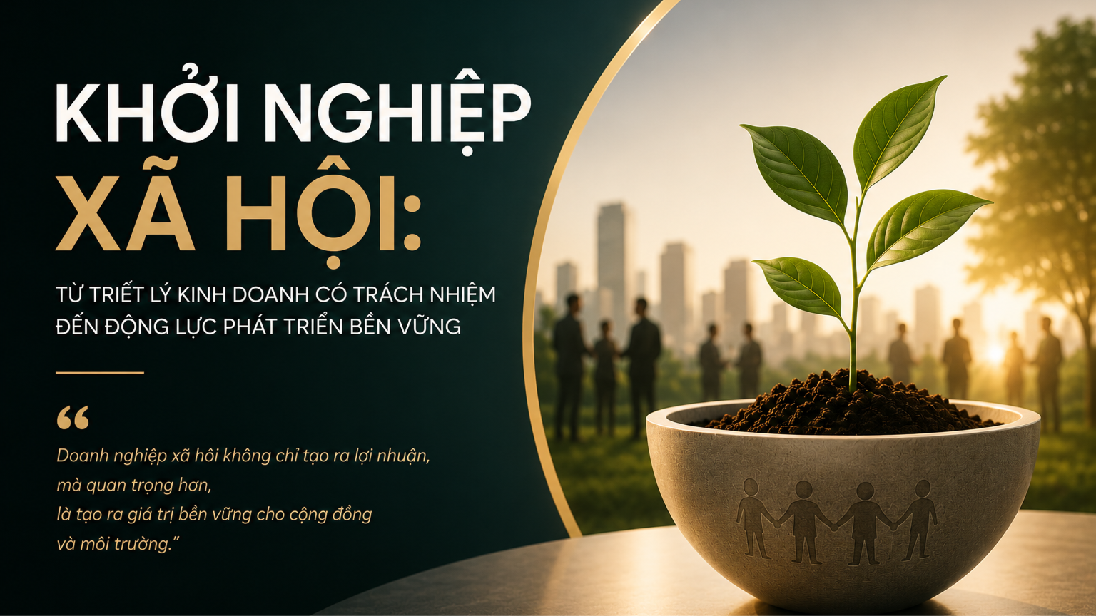 Khởi nghiệp xã hội: Từ triết lý kinh doanh có trách nhiệm cộng đồng đến động lực phát triển bền vững
